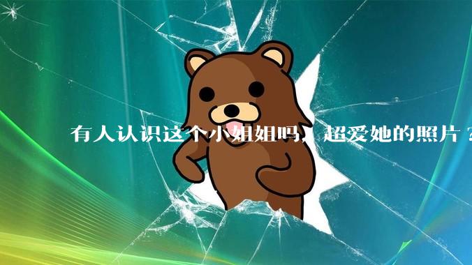 有人认识这个小姐姐吗，超爱她的照片?