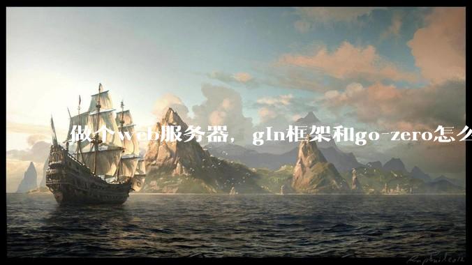 做个web服务器，gin框架和go-zero怎么选？