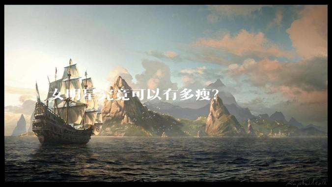 女明星究竟可以有多瘦？