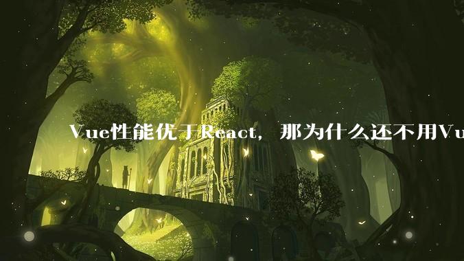 Vue性能优于React，那为什么还不用Vue？