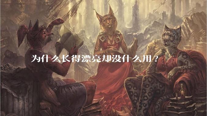 为什么长得漂亮却没什么用?