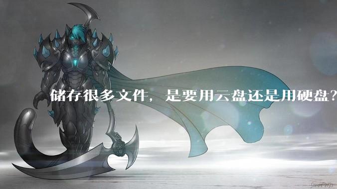 储存很多文件，是要用云盘还是用硬盘？
