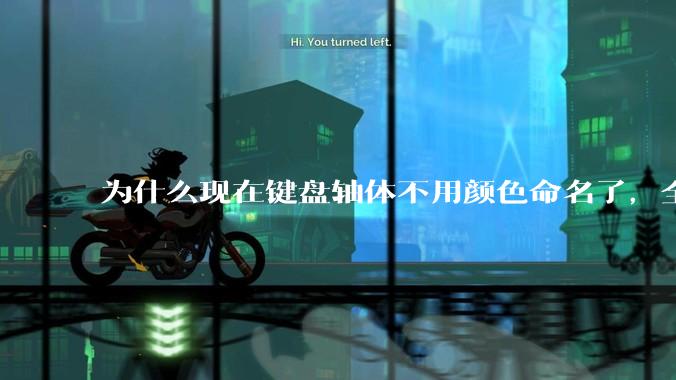 为什么现在键盘轴体不用颜色命名了，全是些莫名其妙的名字，看不懂到底是什么？